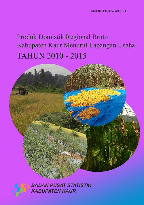 Produk Domestik Regional Bruto Kabupaten kaur Menurut Lapangan Usaha 2010 -2015